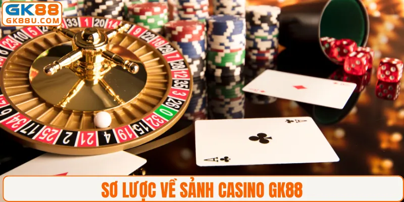 Sơ lược về sảnh Casino GK88