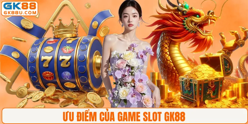 Ưu điểm của game slot GK88